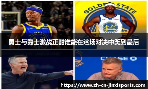 勇士与爵士激战正酣谁能在这场对决中笑到最后